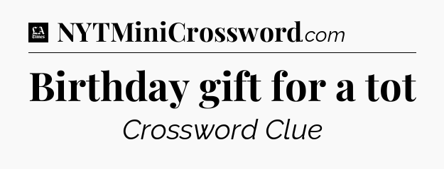 Birthday gift for a tot - LA Times Crossword