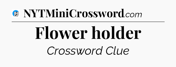 Flower holder Crossword Clue