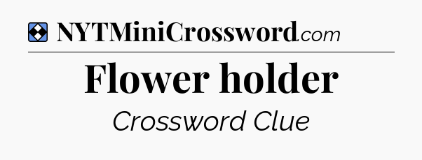Solution: Flower holder - NYT Mini Crossword