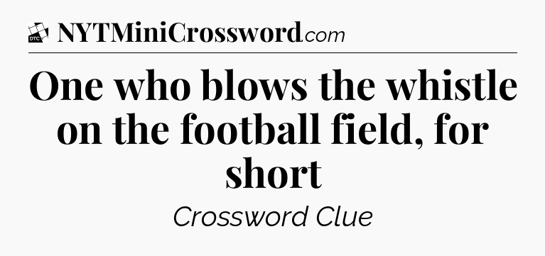 One who blows the whistle on the football field, for short - Daily Themed Classic Crossword