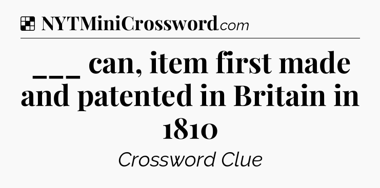 Solution: ___ can, item first made and patented in Britain in 1810 - NYT Crossword