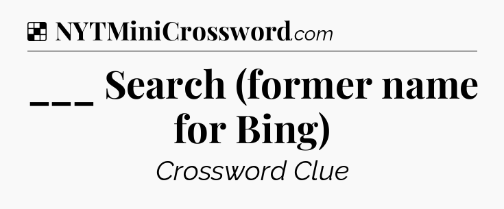 Solution: ___ Search (former name for Bing) - NYT Crossword