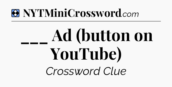 Solution: ___ Ad (button on YouTube) - NYT Mini Crossword
