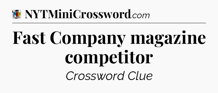 Fast Company magazine competitor Crossword Clue