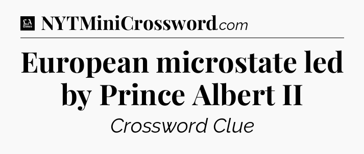 European microstate led by Prince Albert II - LA Times Crossword
