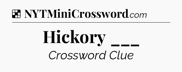 Solution: Hickory ___ - NYT Crossword