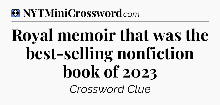 Solution: Royal memoir that was the best-selling nonfiction book of 2023 - NYT Mini Crossword