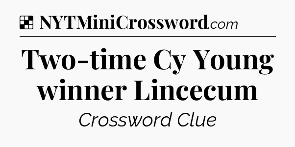 Solution: Two-time Cy Young winner Lincecum - NYT Crossword