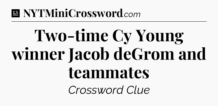 Two-time Cy Young winner Jacob deGrom and teammates - LA Times Crossword
