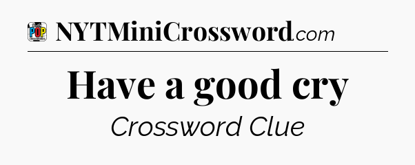 Have a good cry Crossword Clue