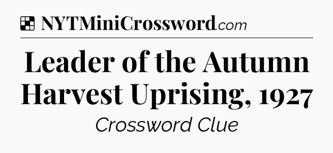Solution: Leader of the Autumn Harvest Uprising, 1927 - NYT Crossword