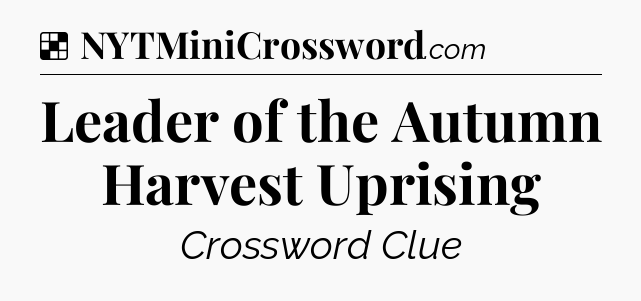 Solution: Leader of the Autumn Harvest Uprising - NYT Crossword