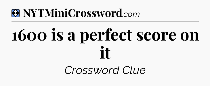 Solution: 1600 is a perfect score on it - NYT Mini Crossword