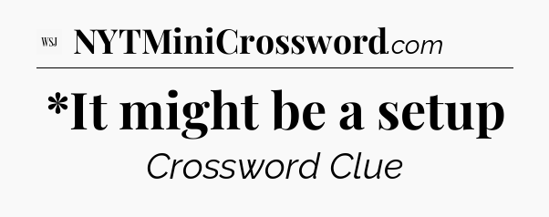 *It might be a setup - WSJ Crossword