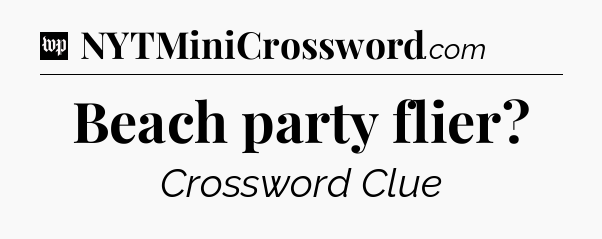 Beach party flier Crossword Clue
