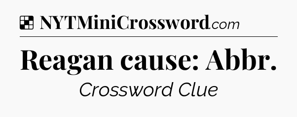Solution: Reagan cause: Abbr - NYT Crossword