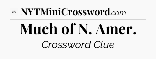 Much of N. Amer - WSJ Crossword