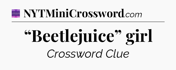 “Beetlejuice” girl - Thomas Joseph Crossword