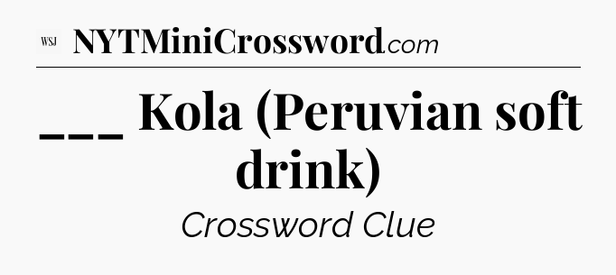 ___ Kola (Peruvian soft drink) - WSJ Crossword