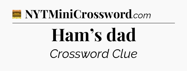 Ham’s dad - Eugene Sheffer Crossword