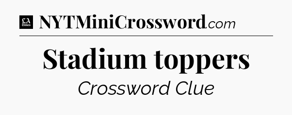 Stadium toppers - LA Times Crossword