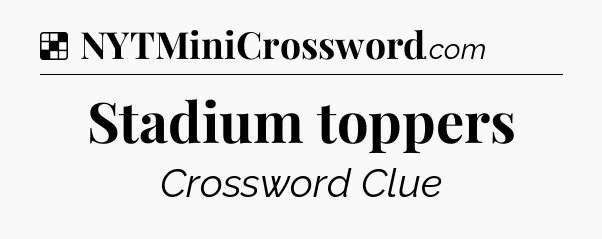 Solution: Stadium toppers - NYT Crossword