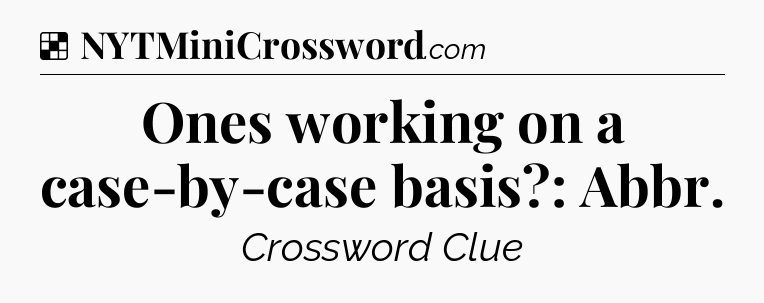 Solution: Ones working on a case-by-case basis?: Abbr - NYT Crossword