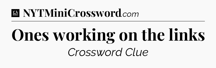 Ones working on the links - LA Times Crossword