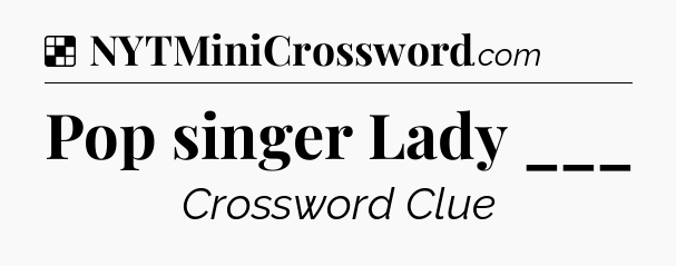 Solution: Pop singer Lady ___ - NYT Crossword