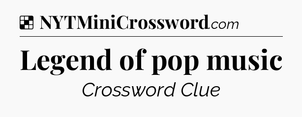Solution: Legend of pop music - NYT Crossword