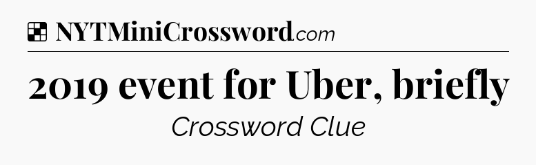 Solution: 2019 event for Uber, briefly - NYT Crossword