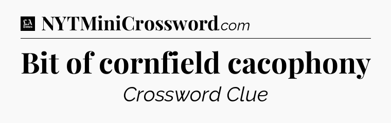 Bit of cornfield cacophony - LA Times Crossword