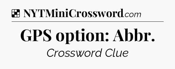 Solution: GPS option: Abbr - NYT Crossword