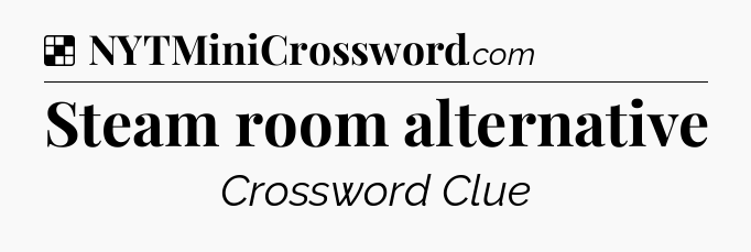 Solution: Steam room alternative - NYT Crossword