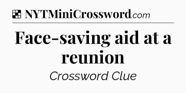 Solution: Face-saving aid at a reunion - NYT Crossword