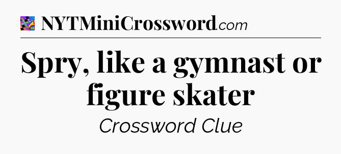 Spry, like a gymnast or figure skater Crossword Clue