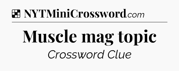 Solution: Muscle mag topic - NYT Crossword