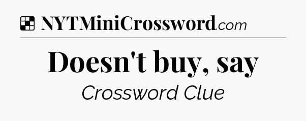 Solution: Doesn't buy, say - NYT Crossword