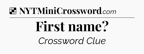 Solution: First name - NYT Crossword