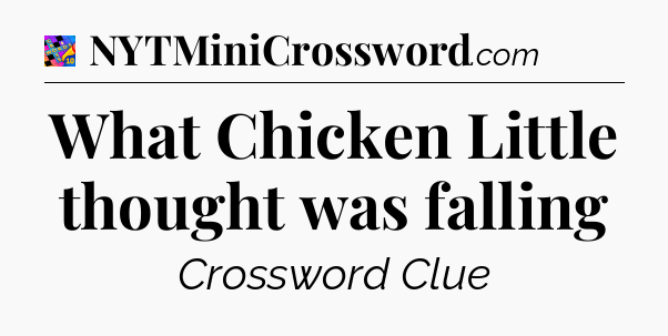 What Chicken Little thought was falling Crossword Clue