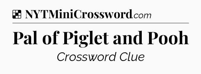 Solution: Pal of Piglet and Pooh - NYT Crossword