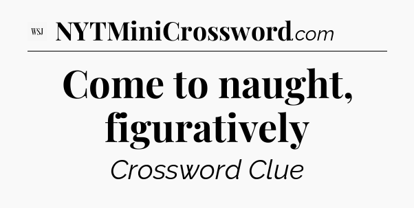 Come to naught, figuratively - WSJ Crossword
