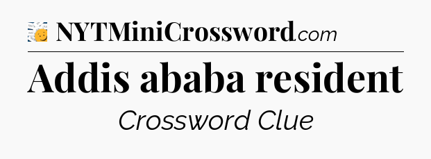 Addis ababa resident - 7 Little Words