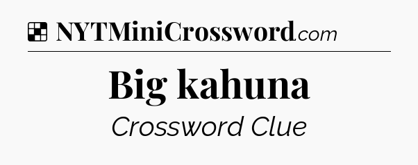 Solution: Big kahuna - NYT Crossword