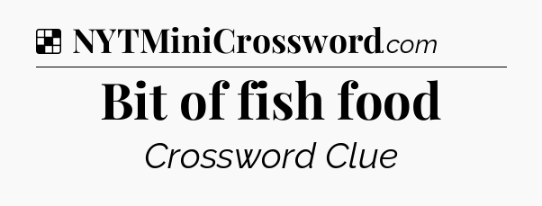 Solution: Bit of fish food - NYT Crossword