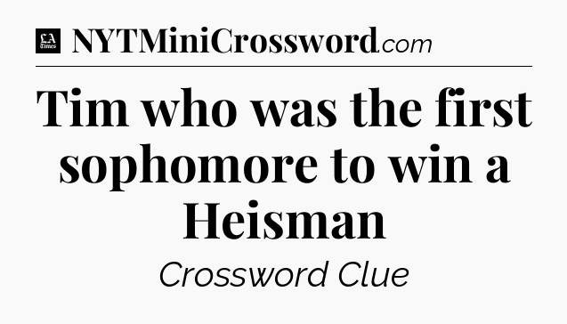 Tim who was the first sophomore to win a Heisman - LA Times Crossword