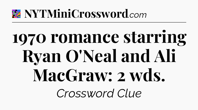 1970 romance starring Ryan O'Neal and Ali MacGraw: 2 wds Crossword Clue