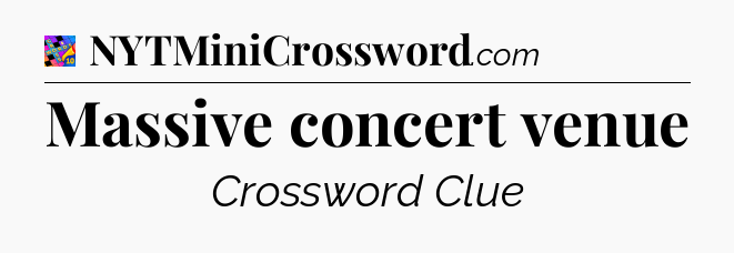 Massive concert venue Crossword Clue