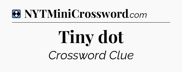 Solution: Tiny dot - NYT Mini Crossword