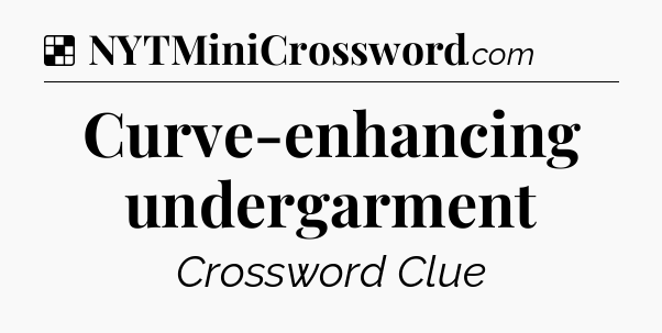 Solution: Curve-enhancing undergarment - NYT Crossword